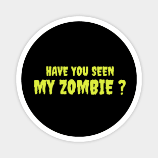 HAVE YOU SEEN MY ZOMBIE ? - Funny Hallooween Zombie Quotes Magnet